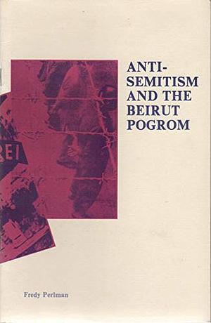 Anti-Semitism and the Beirut Pogrom by Fredy Perlman