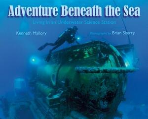 Adventures Beneath the Sea: Living in an Underwater Science Station by Kenneth Mallory