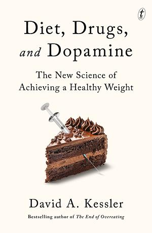 Diet, Drugs and Dopamine: How we Overcome Our Modern Food Addiction by David A. Kessler