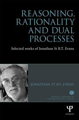 Reasoning, Rationality and Dual Processes: Selected Works of Jonathan St B.T. Evans by Jonathan St B. T. Evans