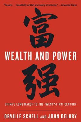 Wealth and Power: China's Long March to the Twenty-First Century by Orville Schell, John Delury