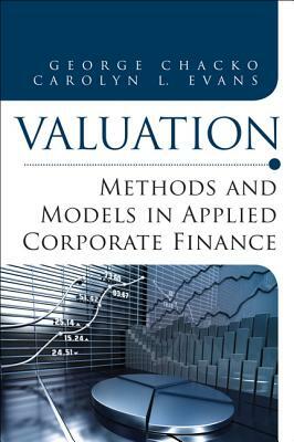 Valuation: Methods and Models in Applied Corporate Finance by George Chacko, Carolyn L. Evans