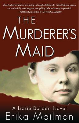 The Murderer's Maid: A Lizzie Borden Novel by Erika Mailman