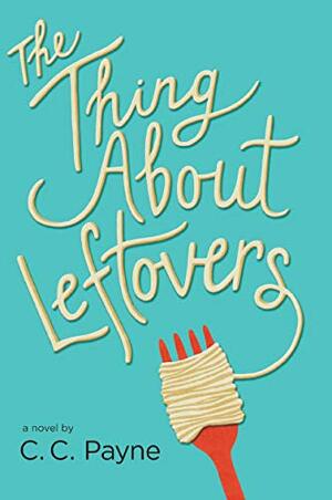 The Thing About Leftovers by C.C. Payne