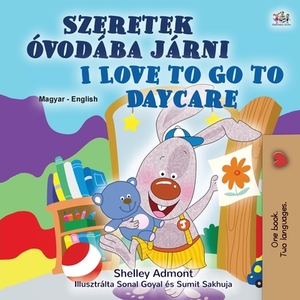 I Love to Go to Daycare (Hungarian English Bilingual Children's Book) by Kidkiddos Books, Shelley Admont