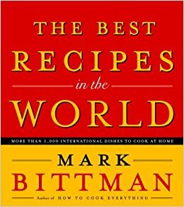 The Best Recipes in the World: More Than 1,000 International Dishes to Cook at Home by Mark Bittman