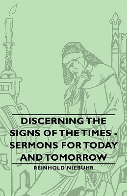 Discerning the Signs of the Times - Sermons for Today and Tomorrow by Reinhold Niebuhr