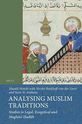 Analysing Muslim Traditions: Studies in Legal, Exegetical and Maghāzī Ḥadīth by Nicolet Boekhoff-Van Der Voort, Harald Motzki, Sean W. Anthony