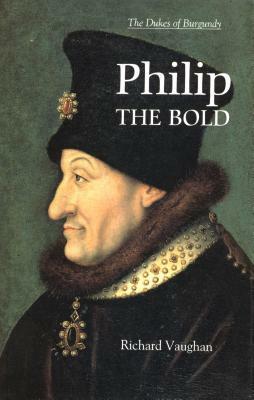 Philip the Bold: The Formation of the Burgundian State by Richard Vaughan