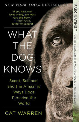 What the Dog Knows: The Science and Wonder of Working Dogs by Cat Warren