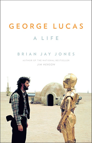 George Lucas: A Life by Brian Jay Jones