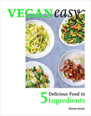 Veganeasy!: Delicious Food in 5 Ingredients by Denise Smart