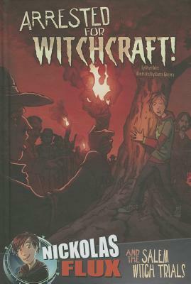 Arrested for Witchcraft!: Nickolas Flux and the Salem Witch Trails by Dante Ginevra, Marissa Bolte