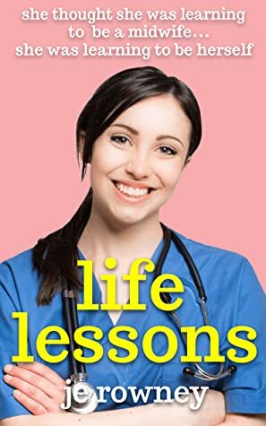 Life Lessons (Lessons of a Student Midwife #1) by J.E. Rowney