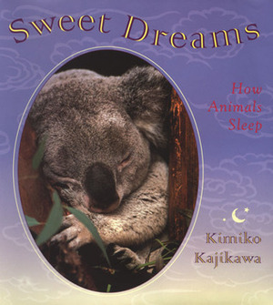 Sweet Dreams: How Animals Sleep by Kimiko Kajikawa