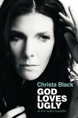 God Loves Ugly: & Love Makes Beautiful by Christa Black