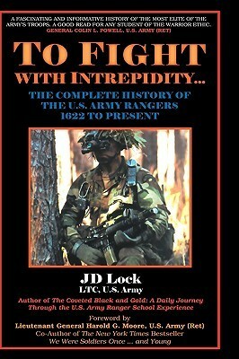 To Fight With Intrepidity...: The Complete History of the U.S. Army Rangers 1622 to Present by John D. Lock, Harold G. Moore