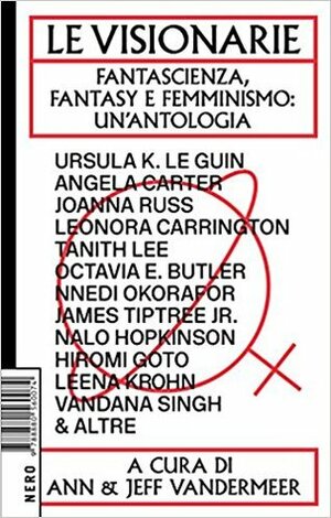 Le visionarie. Fantascienza, fantasy e femminismo: un'antologia by Jeff VanderMeer, Veronica Raimo, Ann VanderMeer, Claudia Durastanti