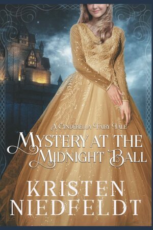 Mystery at the Midnight Ball: A Cinderella Fairy Tale by Kristen Niedfeldt, Kristen Niedfeldt