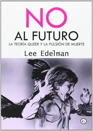 No al futuro: la teoría queer y la pulsión de muerte by Lee Edelman