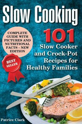 Slow Cooking: 101 Slow Cooker and Crock-Pot Recipes for Healthy Families by Patrice Clark