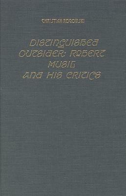 Distinguished Outsider: Robert Musil and His Critics by Christian Rogowski