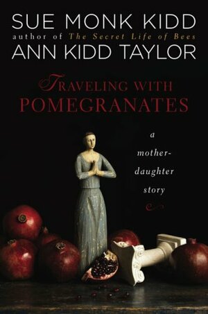 Traveling With Pomegranates: A Mother-Daughter Story by Sue Monk Kidd