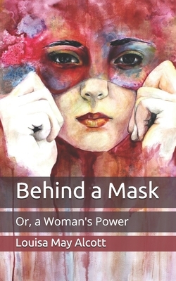 Behind a Mask: Or, a Woman's Power by Louisa May Alcott