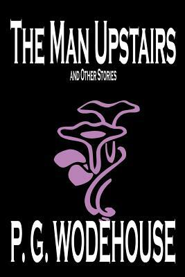 The Man Upstairs and Other Stories by P. G. Wodehouse, Fiction, Classics, Short Stories by P.G. Wodehouse