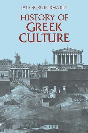 History of Greek Culture by Jacob Burckhardt, Palmer Hilty