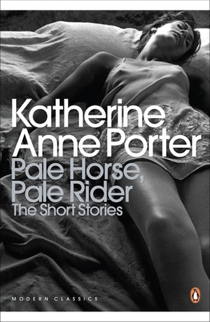 Pale Horse, Pale Rider: The Short Stories by Katherine Anne Porter