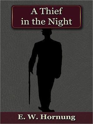 A Thief in the Night: a Book of Raffles' Adventures by E.W. Hornung, E.W. Hornung