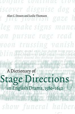 A Dictionary of Stage Directions in English Drama 1580-1642 by Alan C. Dessen, Leslie Thomson