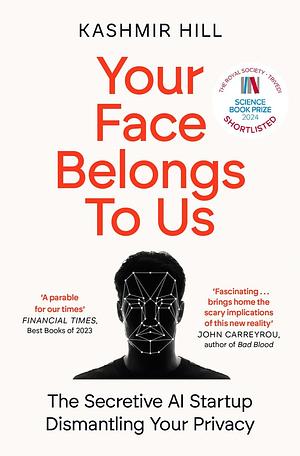 Your Face Belongs to Us: The Secretive Startup Dismantling Your Privacy by Kashmir Hill