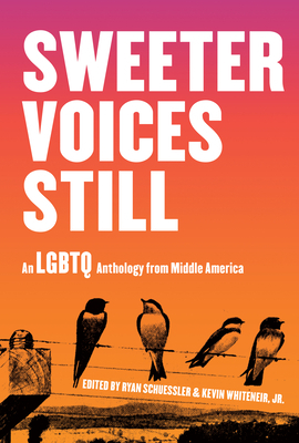 Sweeter Voices Still: An LGBTQ Anthology from Middle America by Kevin Whiteneir Jr., Ryan Schuessler
