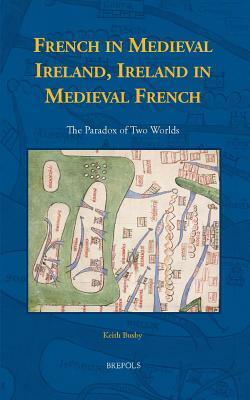 Ireland and Medieval Francophonia: French in Medieval Ireland, Ireland in Medieval French Literature by Keith Busby