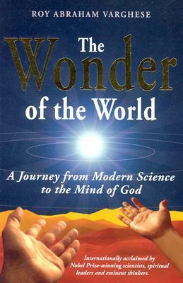 The Wonder of the World: A Journey from Modern Science to the Mind of God by Roy Abraham Varghese