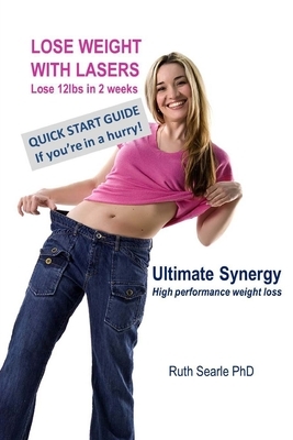 Lose Weight with Lasers: QUICK START GUIDE: Lose 12lbs in 2 weeks with Ultimate Synergy high performance weight loss system by Ruth Searle