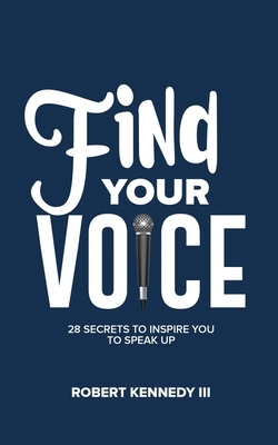 Find Your Voice: 28 Secrets To Inspire You To Speak Up by Robert Kennedy