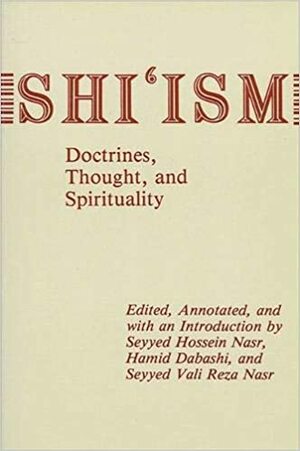 Shiʻism: Doctrines, Thought, And Spirituality by Seyyed Hossein Nasr, Hamid Dabashi, Vali Nasr