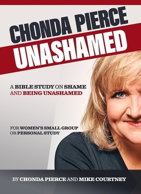 Chonda Pierce: Unashamed: A Bible Study on Shame and Being Shamed by Chonda Pierce