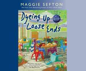 Dyeing Up Loose Ends by Maggie Sefton