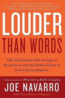 Louder Than Words: Take Your Career from Average to Exceptional with the Hidden Power of Nonverbal Intelligence by Toni Sciarra Poynter, Joe Navarro