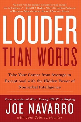 Louder Than Words: Take Your Career from Average to Exceptional with the Hidden Power of Nonverbal Intelligence by Toni Sciarra Poynter, Joe Navarro