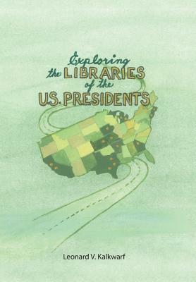 Exploring the Libraries of the U.S. Presidents by Leonard V. Kalkwarf