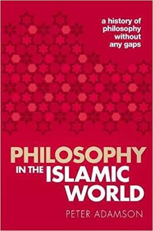 A History of Philosophy without any Gaps, Volume 3: Philosophy in the Islamic World by Peter Adamson