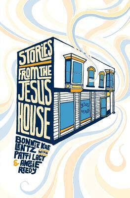 Stories from the Jesus House by Angie Reedy, Patti Lacy