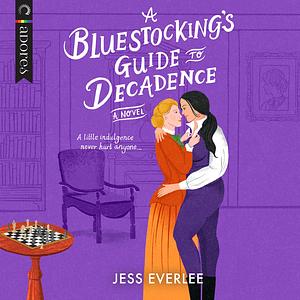 A Bluestocking's Guide to Decadence by Jess Everlee