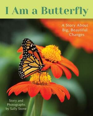 I Am a Butterfly: A Story About Big, Beautiful Changes by Sally Stone