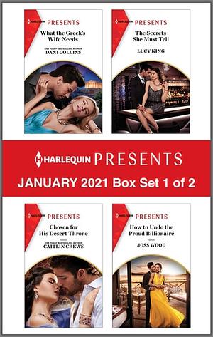 Harlequin Presents - January 2021 - Box Set 1 of 2: What The Greek's Wife Needs / Chosen For His Desert Throne / The Secrets She Must Tell / How To Undo The Proud Billionaire by Caitlin Crews, Lucy King, Dani Collins, Joss Wood